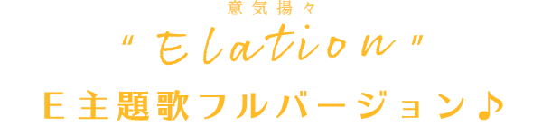 “Elation”Ｅ主題歌フルバージョン