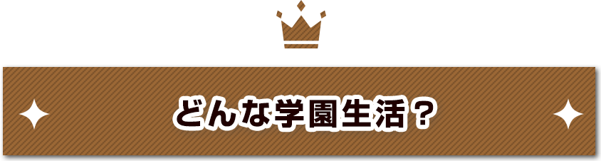 どんな学園生活？