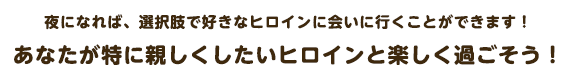 夜になれば、選択肢で好きなヒロインに会いに行くことができます！あなたが特に親しくしたいヒロインと楽しく過ごそう！