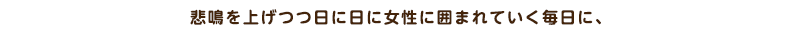 悲鳴を上げつつ日に日に女性に囲まれていく毎日に、