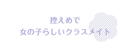 控えめで女の子らしいクラスメイト