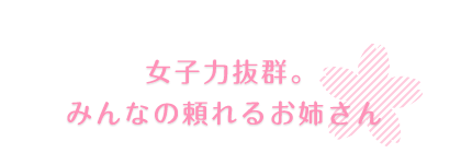 女子力抜群。みんなの頼れるお姉さん