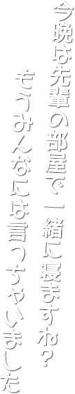 今晩は先輩の部屋で一緒に寝ますね？　もうみんなには言っちゃいました