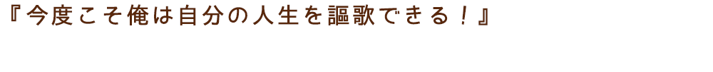 『今度こそ俺は自分の人生を謳歌できる！』