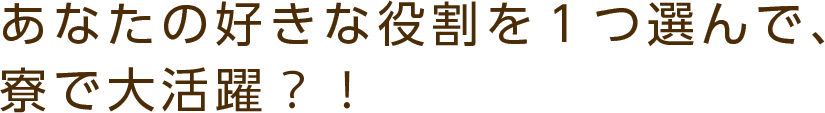 あなたの好きな役割を１つ選んで、寮で大活躍？！