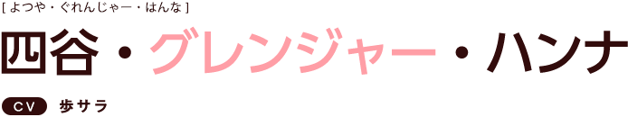 四谷・グレンジャー・ハンナ CV:歩サラ