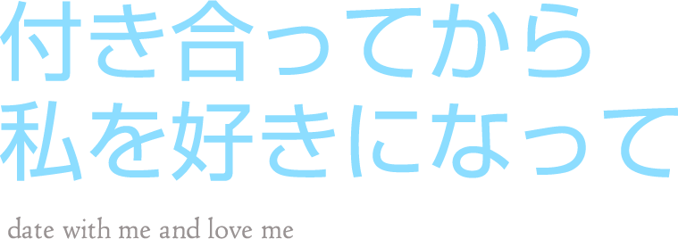 付き合ってから私を好きになって